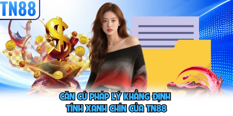 Căn cứ pháp lý khẳng định tính xanh chín của TN88