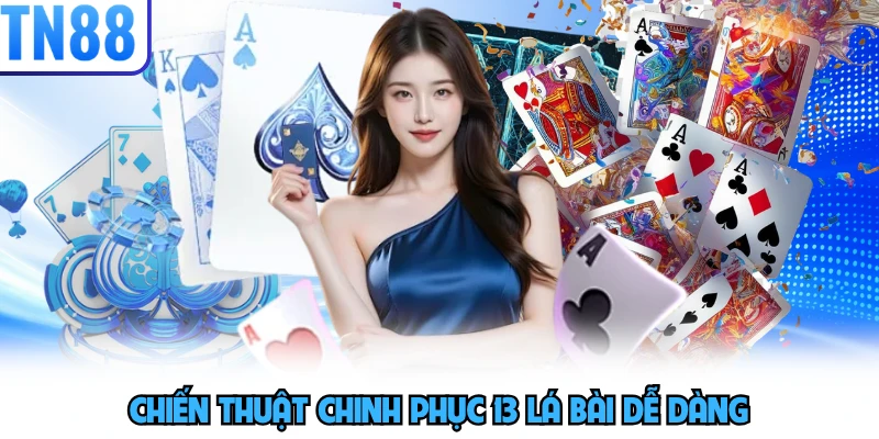 Chiến thuật chinh phục 13 lá bài dễ dàng
