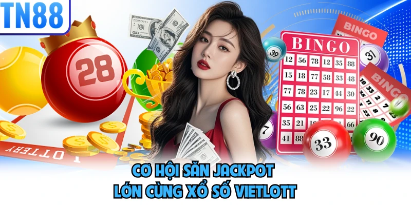 Cơ hội săn jackpot lớn cùng xổ số Vietlott