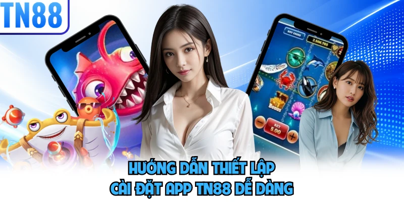 Hướng dẫn thiết lập cài đặt app TN88 dễ dàng