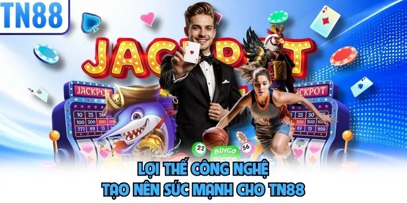 Lợi thế công nghệ tạo nên sức mạnh cho TN88