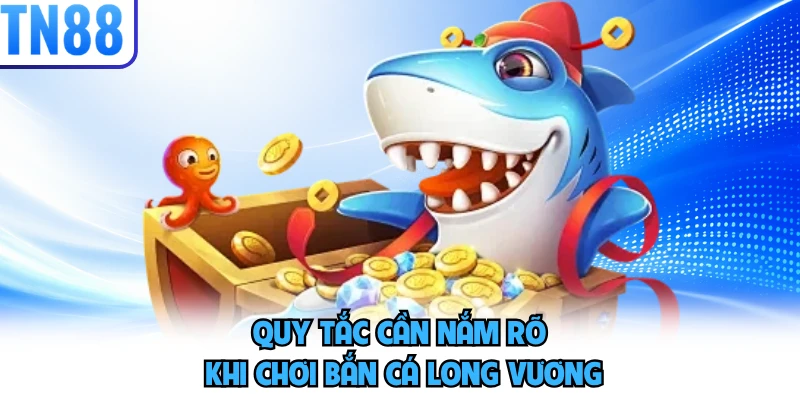 Quy tắc cần nắm rõ khi chơi bắn cá Long Vương