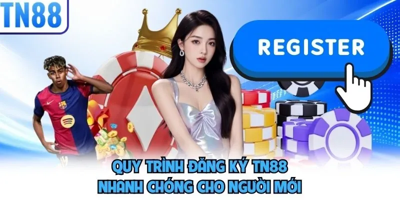 Quy trình đăng ký TN88 nhanh chóng cho người mới
