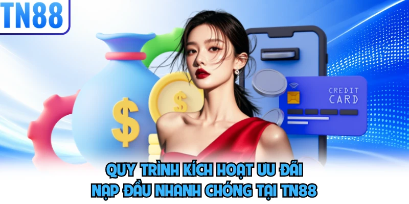 Quy trình kích hoạt ưu đãi nạp đầu nhanh chóng tại TN88