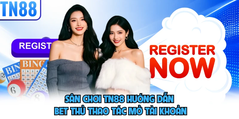 Sân chơi TN88 hướng dẫn bet thủ thao tác mở tài khoản