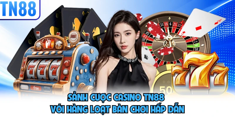 Sảnh cược Casino TN88 với hàng loạt bàn chơi hấp dẫn