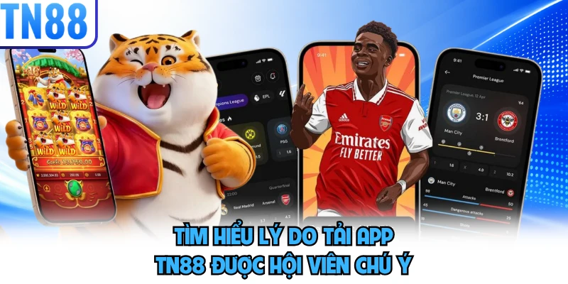 Tìm hiểu lý do tải app TN88 được hội viên chú ý