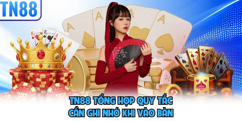 TN88 tổng hợp quy tắc cần ghi nhớ khi vào bàn